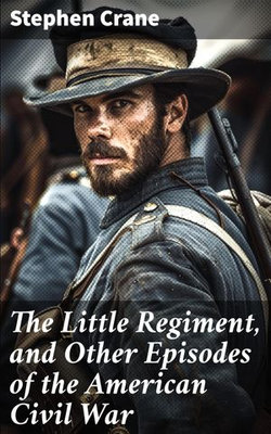 The Little Regiment, and Other Episodes of the American Civil War