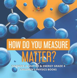 How Do You Measure Matter? | Changes in Matter & Energy Grade 4 | Children's Physics Books