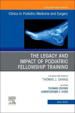 The Legacy and Impact of Podiatric Fellowship Training, An Issue of Clinics in Podiatric Medicine and Surgery: Volume 39-2