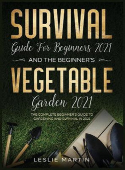 Survival Guide for Beginners 2021 And The Beginner's Vegetable Garden 2021