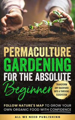 Permaculture Gardening for the Absolute Beginner
