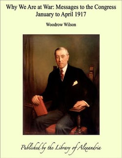 Why We Are at War: Messages to the Congress January to April 1917