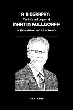 A Biography: The Life and Legacy of Martin Kulldorff in Epidemiology and Public Health