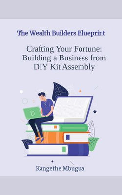 The Wealth Builders' Blueprint, Building a Business from DIY Kit Assembly