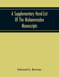 A Supplementary Hand-List Of The Muhammadan Manuscripts, Including All Those Written In The Arabic Character Preserved In The Libraries Of The University And Colleges Of Cambridge