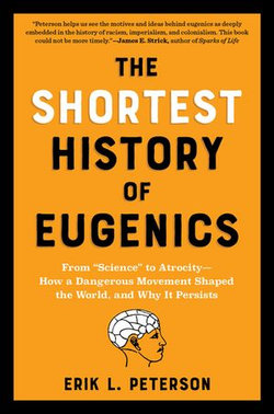 The Shortest History of Eugenics: From "Science" to Atrocity - How a Dangerous Movement Shaped the World, and Why It Persists (The Shortest History Series)