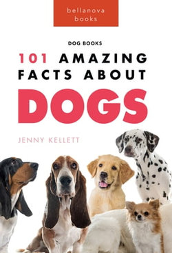 Dogs: 101 Amazing Facts About Dogs