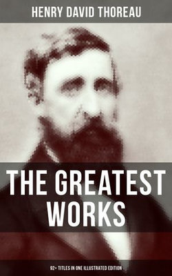 The Greatest Works of Henry David Thoreau – 92+ Titles in One Illustrated Edition