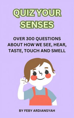 Quiz Your Senses: Over 300 Questions About How We See, Hear, Taste, Touch and Smell