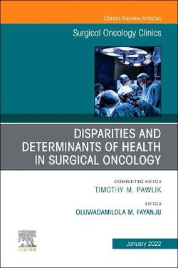 Disparities and Determinants of Health in Surgical Oncology, an Issue of Surgical Oncology Clinics of North America