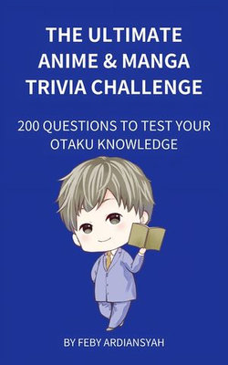 The Ultimate Anime & Manga Trivia Challenge: 200 Questions to Test Your Otaku Knowledge