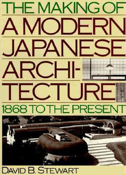 The Making of a Modern Japanese Architecture, 1868 to Present