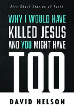 Why I Would Have Killed Jesus and You Might Have Too