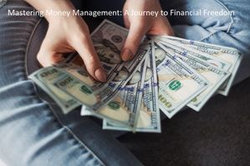 Mastering Money Management: A Journey to Financial Freedom