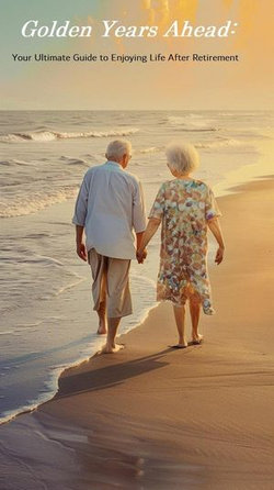 Golden Years Ahead: Your Ultimate Guide to Enjoying Life After Retirement