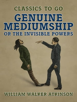 Genuine Mediumship, or The Invisible Powers