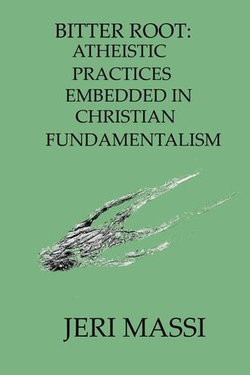 Bitter Root: Atheistic Practices Embedded in Christian Fundamentalism