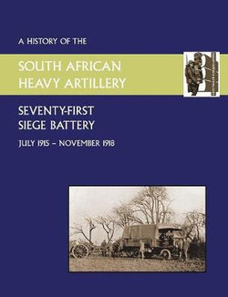 History of the 71st Siege Battery South African Heavy Artilleryfrom July 1915 to the 11th November 1918