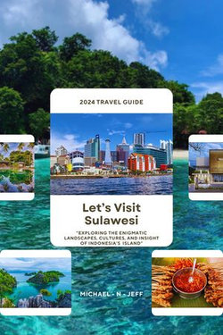 Let’s Visit Sulawesi (Indonesia) 2024 Travel Guide