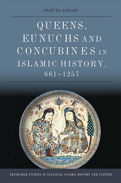 Queens, Eunuchs and Concubines in Islamic History, 661–1257