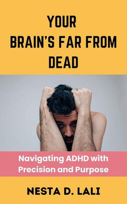 Your Brain's Far From Dead: Navigating ADHD With Precision and Purpose