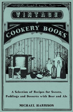 A Selection of Recipes for Sweets, Puddings and Desserts with Beer and Ale