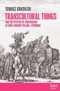 Transcultural Things and the Spectre of Orientalism in Early Modern Poland-Lithuania