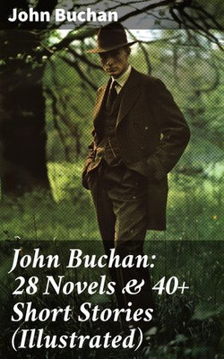 John Buchan: 28 Novels & 40+ Short Stories (Illustrated)