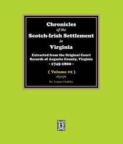 Chronicles of the Scotch-Irish Settlement in Virginia. Extracted from the Original Records of Augusta County, 1745-1825. (Volume #2)