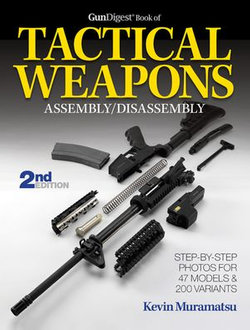 The Gun Digest Book of Tactical Weapons Assembly/Disassembly, 2nd Ed.