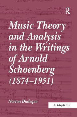 Music Theory and Analysis in the Writings of Arnold Schoenberg (1874-1951)