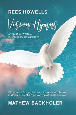 Rees Howells, Vision Hymns of Spiritual Warfare Intercessory Declarations