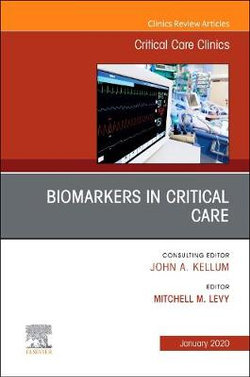 Biomarkers in Critical Care,An Issue of Critical Care Clinics: Volume 36-1