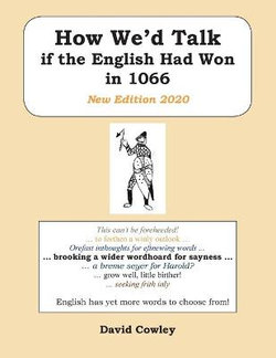 How We'd Talk if the English Had Won in 1066: New Edition 2020