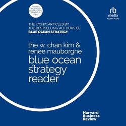 The W. Chan Kim and Renée Mauborgne Blue Ocean Strategy Reader