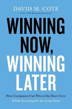 Winning Now, Winning Later: How Companies Can Succeed in the Short Term While Investing for the Long Term