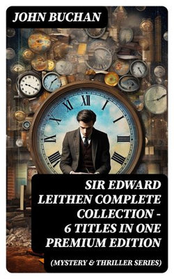 SIR EDWARD LEITHEN Complete Collection – 6 Titles in One Premium Edition (Mystery & Thriller Series)