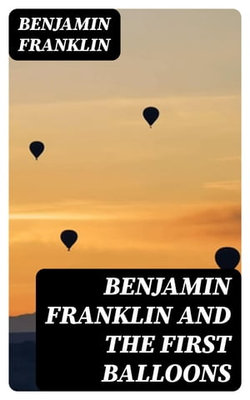 Benjamin Franklin and the First Balloons