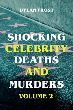 Shocking Celebrity Deaths and Murders Volume 2