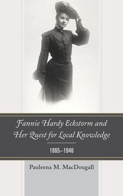 Fannie Hardy Eckstorm and Her Quest for Local Knowledge, 1865–1946