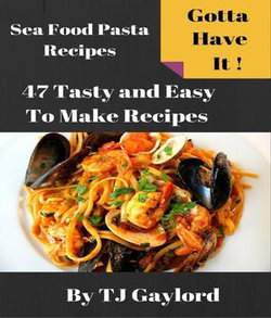 Gotta Have It Sea Food Pasta Recipes 47 Tasty and Easy To Make Recipes