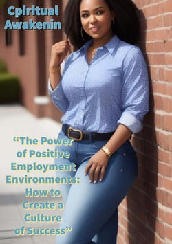 "The Power of Positive Employment Environments: How to Create a Culture of Success"