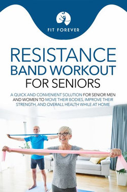 Resistance Band Workouts; A Quick and Convenient Solution to Getting Fit, Improving Strength, and Building Muscle While at Home or Traveling