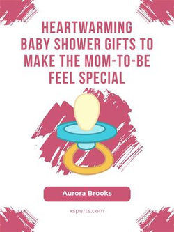 Heartwarming Baby Shower Gifts to Make the Mom-to-Be Feel Special