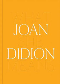 Joan Didion: What She Means