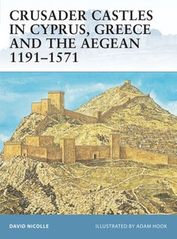 Crusader Castles in Cyprus, Greece and the Aegean 1191–1571