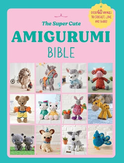 The Super Cute Amigurumi Bible