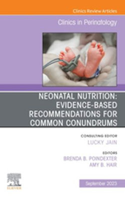 Neonatal Nutrition: Evidence-Based Recommendations for Common Problems, An Issue of Clinics in Perinatology, E-Book