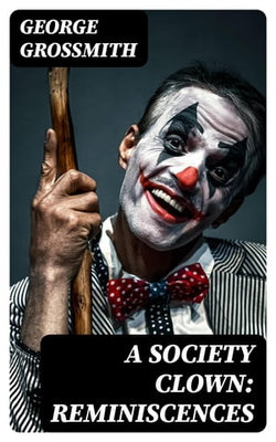 A Society Clown: Reminiscences