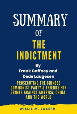 Summary of The Indictment By Frank Gaffney and Dede Laugesen:Prosecuting the Chinese Communist Party & Friends for Crimes against America, China, and the World